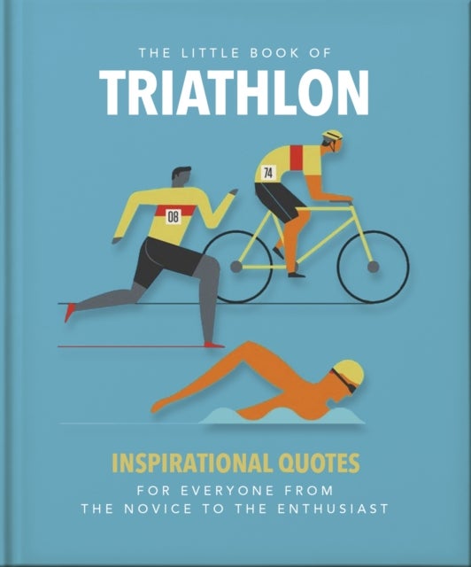 The Little Book of Triathlon - Inspirational Quotes for Everyone from the Novice to the Enthusiast