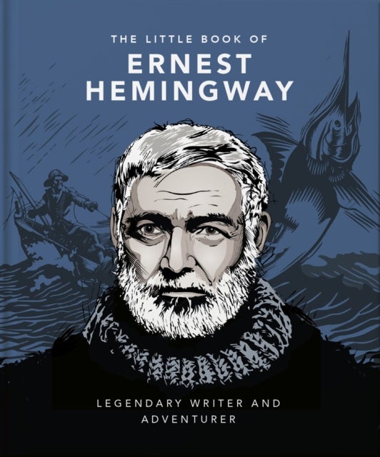 Little Book of Ernest Hemingway - Legendary Writer and Adventurer
