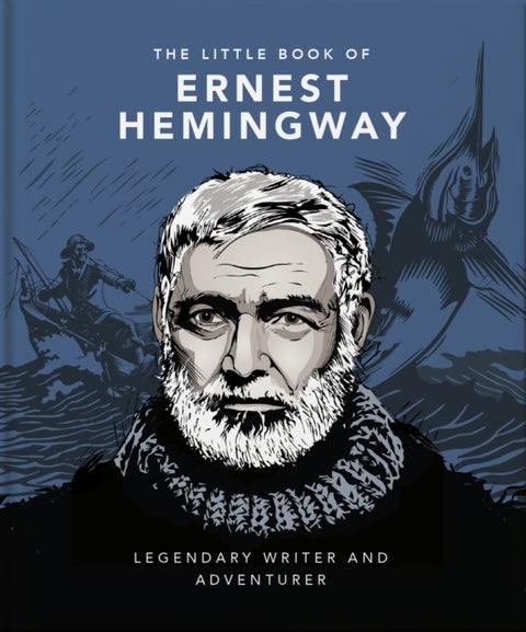 Little Book of Ernest Hemingway - Legendary Writer and Adventurer