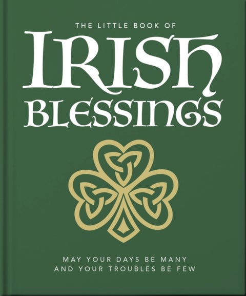The Little Book of Irish Blessings - May your days be many and your troubles be few