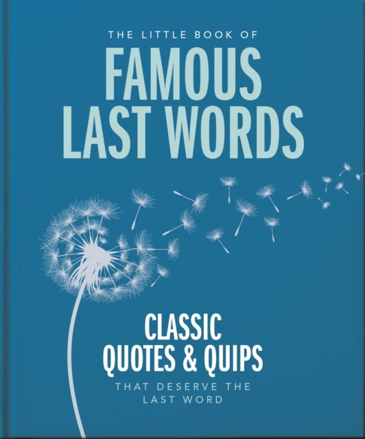 Little Book of Famous Last Words - Classic Quotes and Quips That Deserve the Last Word