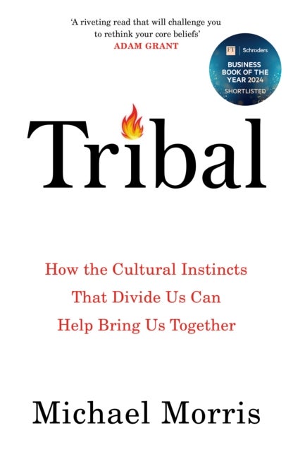 Tribal - How the Cultural Instincts That Divide Us Can Help Bring Us Together