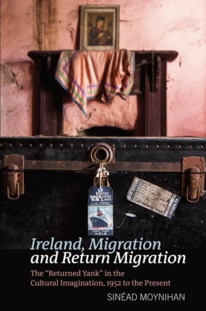 Ireland, Migration and Return Migration – The "Returned Yank" in the Cultural Imagination, 1952 to present - The “Returned Yank” in the Cultural Imagination, 1952 to present