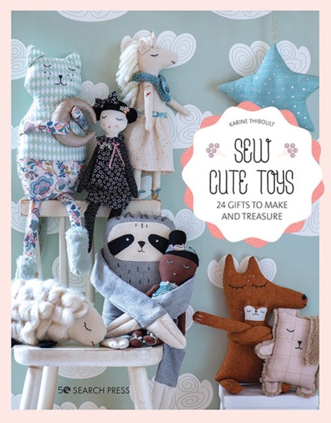 Sew Cute Toys - 24 Gifts to Make and Treasure