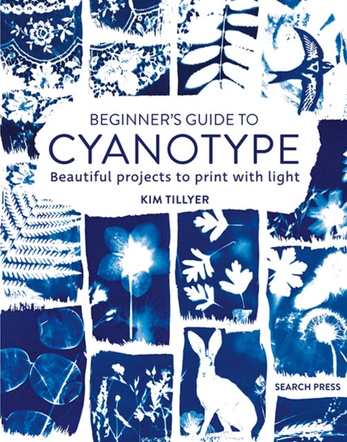 Beginner's Guide to Cyanotype - Beautiful Projects to Print with Light