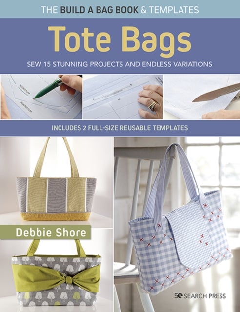 Build a Bag Book: Tote Bags (paperback edition) - Sew 15 Stunning Projects and Endless Variations; Includes 2 Full-Size Reusable Templates