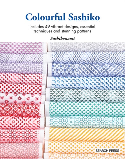 Colourful Sashiko - Includes 49 Vibrant Designs, Essential Techniques and Stunning Patterns