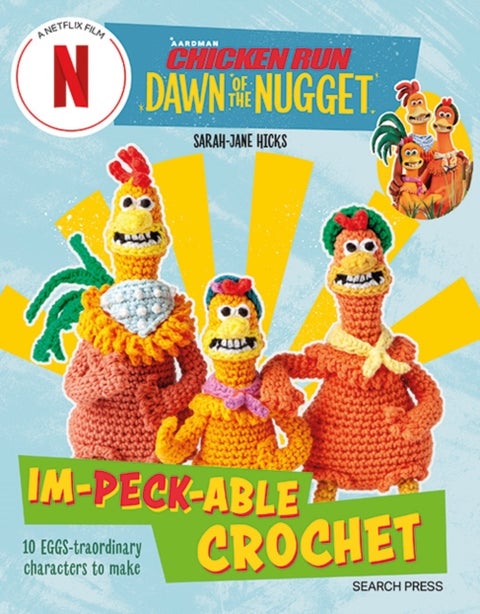Chicken Run: Dawn of the Nugget Im-peck-able Crochet - 10 Eggs-Traordinary Characters to Make