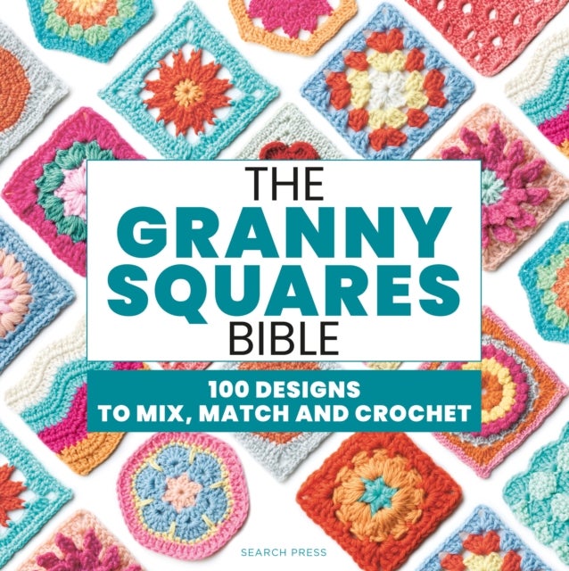 The Granny Squares Bible - 110 Designs to Mix, Match and Crochet