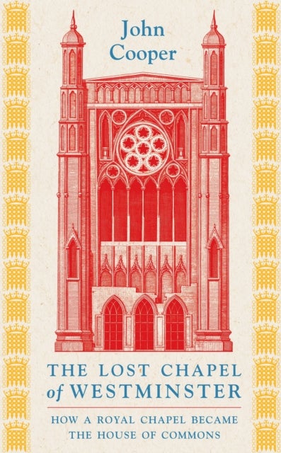 Lost Chapel of Westminster - How a Royal Chapel Became the House of Commons