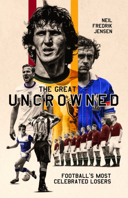 Great Uncrowned - Football Most Celebrated Losers