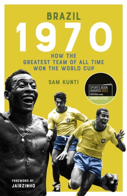 Brazil 1970 - How the Greatest Team of All Time Won the World Cup