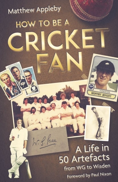 How to be a Cricket Fan - A Life in 50 Artefacts from WG to Wisden