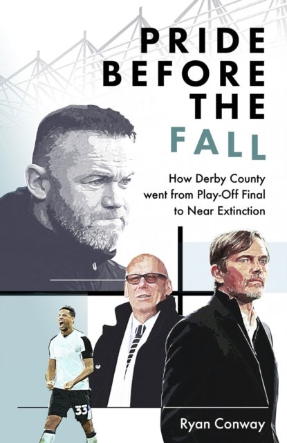 Pride Before the Fall - How Derby County went from Play-Off Final to Near Extinction