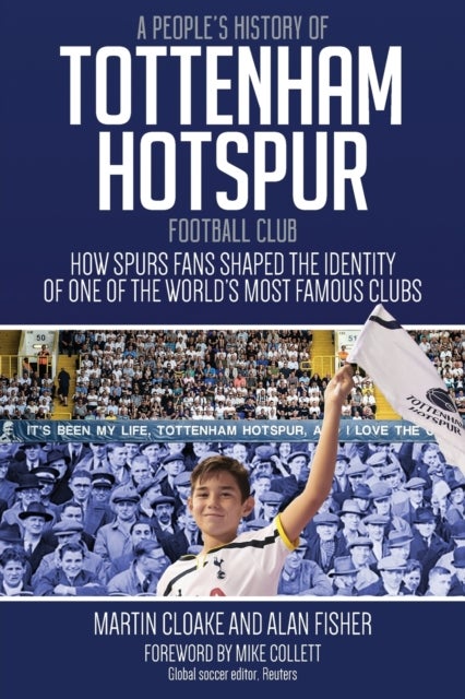 A People's History of Tottenham Hotspur Football Club - How Spurs Fans Shaped the Identity of One of the World's Most Famous Clubs
