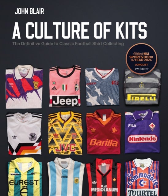 A Culture of Kits - The Definitive Guide to Classic Football Shirt Collecting