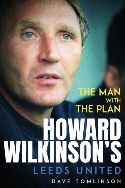 Man with the Plan - Howard Wilkinson's Leeds United
