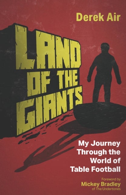 Land of the Giants - My Journey Through the World of Table Football
