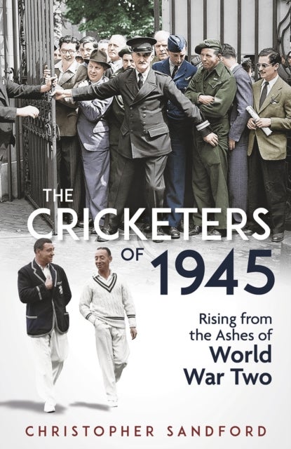 Cricketers of 1945 - Rising from the Ashes of World War Two