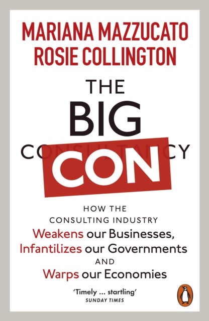The Big Con - How the Consulting Industry Weakens our Businesses, Infantilizes our Governments and Warps our Economies