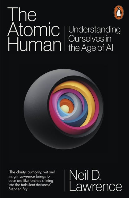The Atomic Human - Understanding Ourselves in the Age of AI