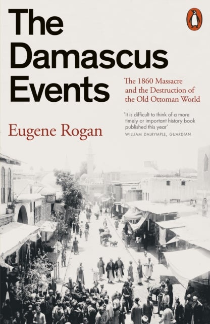 Damascus Events - The 1860 Massacre and the Destruction of the Old Ottoman World