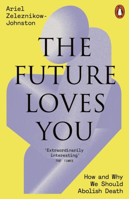 The Future Loves You - How and Why We Should Abolish Death