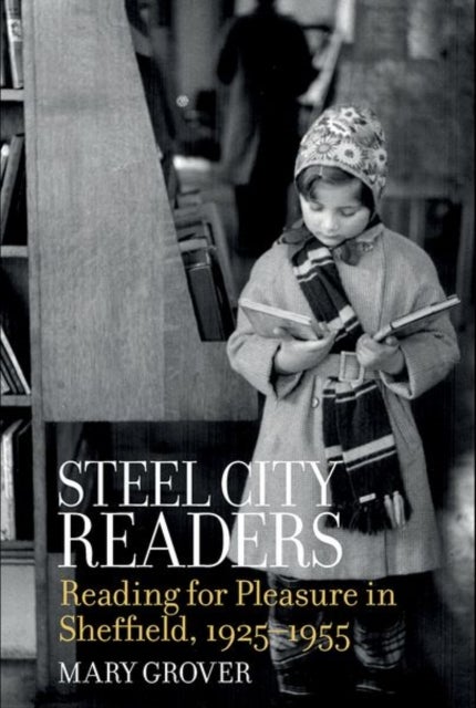 Steel City Readers – Reading for Pleasure in Sheffield, 1925–1955 - Reading for Pleasure in Sheffield, 1925-1955