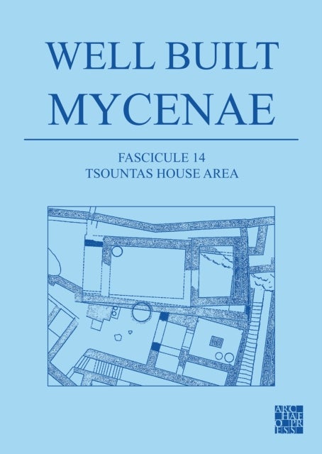 Well Built Mycenae, Fascicule 14: Tsountas House Area - Tsountas House Area