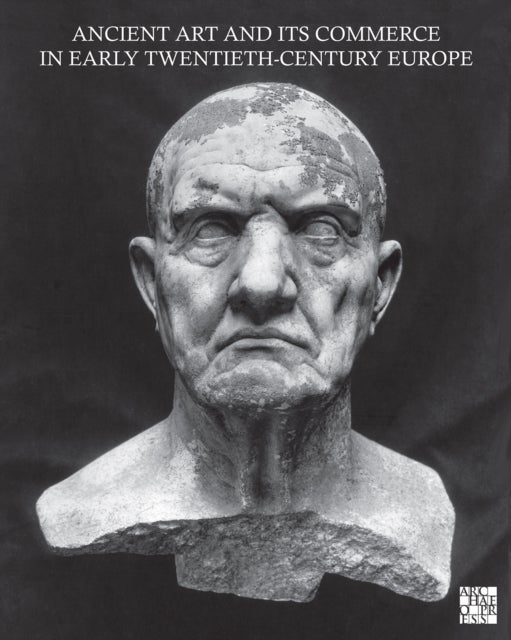 Ancient Art and Its Commerce in Early Twentieth-Century Europe - A Collection of Essays Written by the Participants of the John Marshall Archive Project