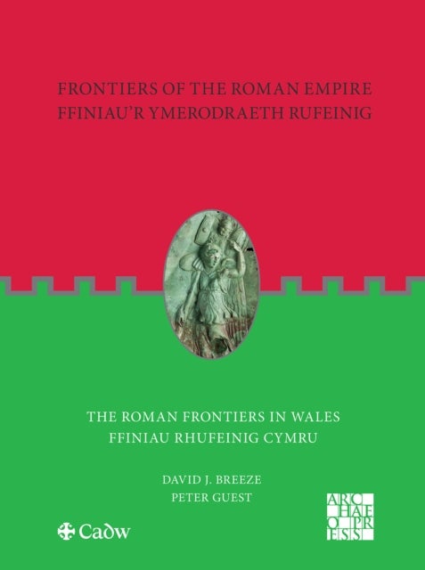 Frontiers of the Roman Empire: The Roman Frontiers in Wales - Ffiniau’r Ymerodraeth Rufeinig: Ffiniau Rhufeinig Cymru