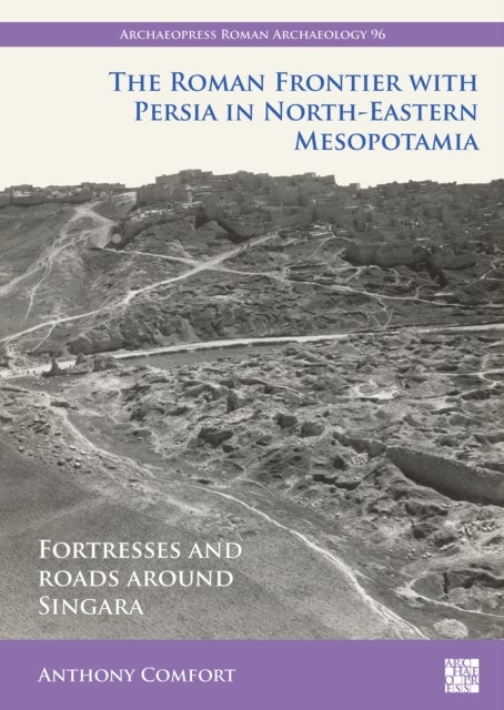 The Roman Frontier with Persia in North-Eastern Mesopotamia - Fortresses and Roads Around Singara