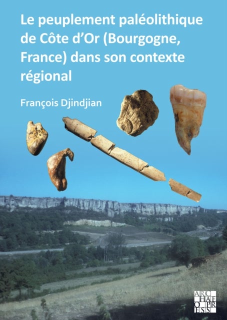 Le peuplement paleolithique de Cote d¿Or (Bourgogne, France) dans son contexte regional - The Paleolithic Settlement in Cote d’Or (Burgundy, France) in Its Regional Context