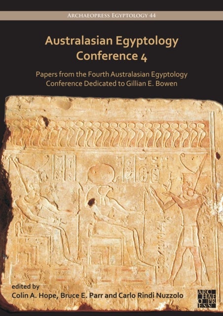 Australasian Egyptology Conference 4 - Papers from the Fourth Australasian Egyptology Conference Dedicated to Gillian E. Bowen