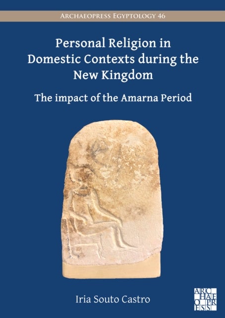 Personal Religion in Domestic Contexts During the New Kingdom - The Impact of the Amarna Period