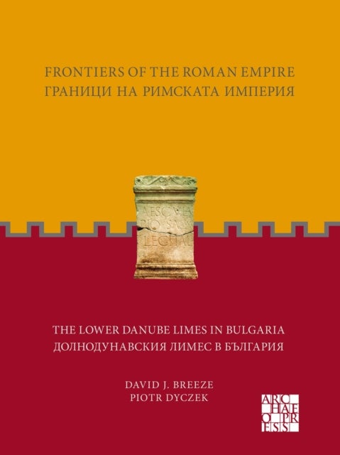 Frontiers of the Roman Empire: The Lower Danube Limes in Bulgaria - The Lower Danube Limes in Bulgaria