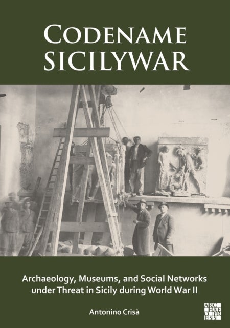 Codename Sicilywar - Archaeology, Museums, and Social Networks Under Threat in Sicily During World War II