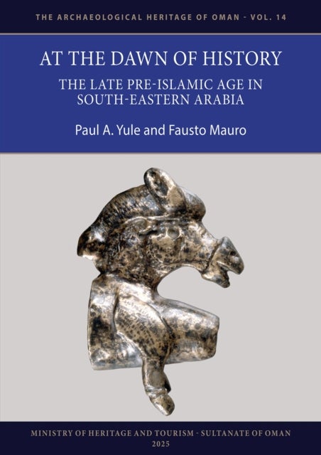 At the Dawn of History: The Late Pre-Islamic Age in South-Eastern Arabia - The Late Pre-Islamic Age in South-Eastern Arabia