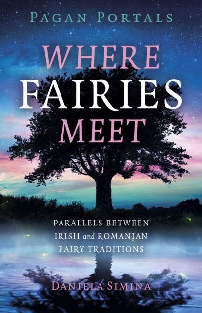 Pagan Portals – Where Fairies Meet – Parallels between Irish and Romanian Fairy Traditions - Parallels between Irish and Romanian Fairy Traditions