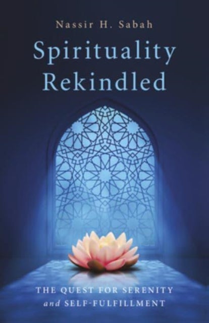Spirituality Rekindled – The Quest for Serenity and Self–Fulfillment - The Quest for Serenity and Self-Fulfillment