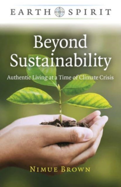 Earth Spirit: Beyond Sustainability – Authentic Living at a Time of Climate Crisis