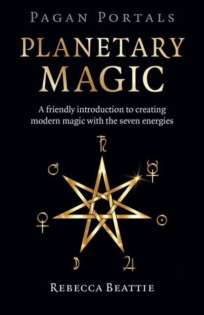 Pagan Portals – Planetary Magic – A friendly introduction to creating modern magic with the seven energies - A friendly introduction to creating modern magic with the seven energies