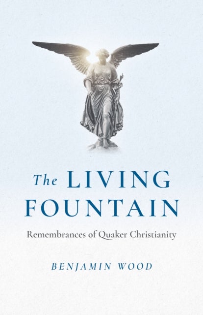 Living Fountain, The Remembrances of Quaker Christianity
