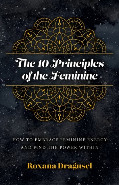 10 Principles of the Feminine, The – How to Embrace Feminine Energy and Find the Power Within