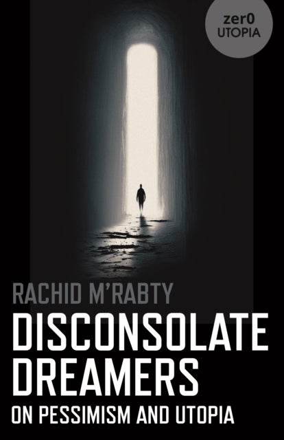 Disconsolate Dreamers – On Pessimism and Utopia - On Pessimism and Utopia