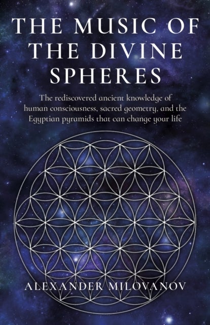 Music of the Divine Spheres, The - The rediscovered ancient knowledge of human consciousness, sacred geometry, and the Egyptian pyramids that can change your life