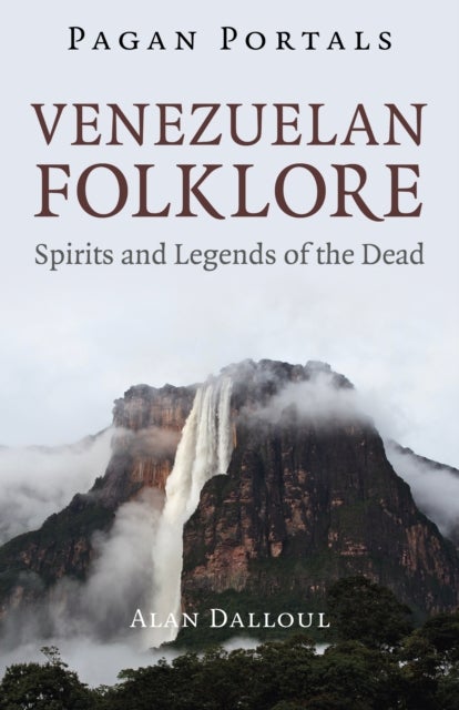 Pagan Portals – Venezuelan Folklore – Spirits and Legends of the Dead - Spirits and Legends of the Dead