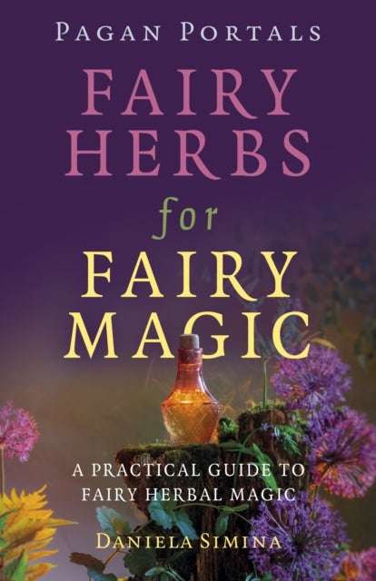 Pagan Portals – Fairy Herbs for Fairy Magic – A Practical Guide to Fairy Herbal Magic - A Practical Guide to Fairy Herbal Magic