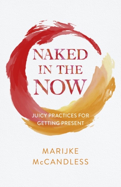 Naked in the Now – Juicy Practices for Getting Present - Juicy Practices for Getting Present
