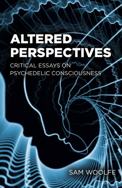 Altered Perspectives – Critical Essays on Psychedelic Consciousness - Critical Essays on Psychedelic Consciousness